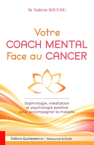 Votre coach mental face au cancer. Sophrologie, méditation et psychologie positive pour accompagner la maladie
