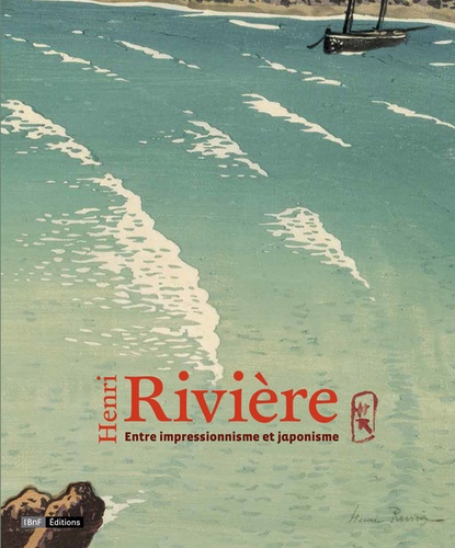 Valérie Sueur-Hermel - Henri Rivière - Entre impressionnisme et japonisme.