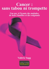 Valérie Sugg - Cancer : sans tabou ni trompette - Une psy à l'écoute des malades, de leurs familles et des soignants.