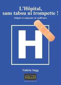 Valérie Sugg - L'hôpital : sans tabou ni trompette - Soignés et soignants en souffrance.