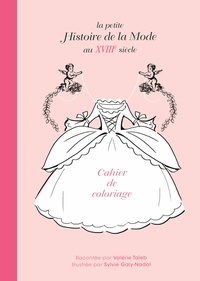 Valérie Taïeb et Sylvie Galy-nadal - La Petite Histoire de la Mode au XVIIIè siècle - Cahier de coloriage.
