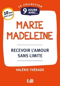 Valérie Thérade - 9 jours avec Marie Madeleine - Recevoir l'amour sans limite.