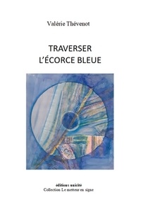 Valérie Thévenot - Traverser l'écorce bleue.