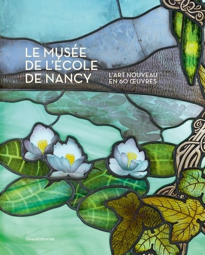 Valérie Thomas et Blandine Otter - Le musée de l'école de Nancy - L'Art Nouveau en 60 oeuvres.