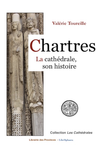 Valérie Toureille - Chartres, la cathédrale, son histoire.