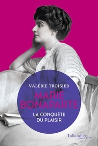 Valérie Troisier - Marie Bonaparte - La conquête du plaisir.
