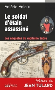 Valérie Valeix - Les enquêtes du capitaine Sabre Tome 2 : Le soldat d'étain assassiné.