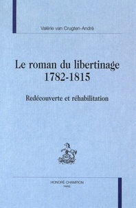 Valérie Van Crugten-André - Le roman du libertinage (1782-1815) - Redécouverte et réhabilitation.