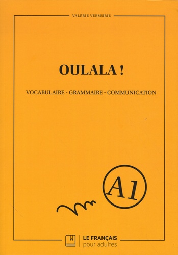 Oulala ! Niveau A1. Vocabulaire, grammaire, communication