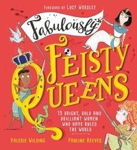 Valerie Wilding et Pauline Gregory - Fabulously Feisty Queens - 15 of the brightest and boldest women who have ruled the world.
