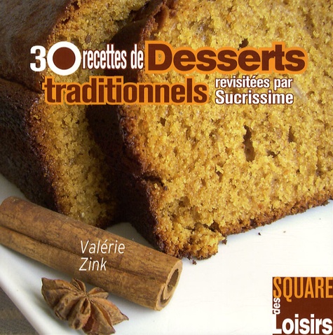 Valérie Zink - 30 Recettes de Desserts traditionnels revisitées par Sucrissime.