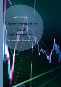 Valerio Arrighini - Börse verstehen und beherrschen - Die Kunst der Finanzmärkte.