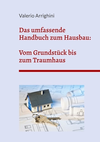 Das umfassende Handbuch zum Hausbau. Von der Grundstückswahl bis zum schlüsselfertigen Traumhaus
