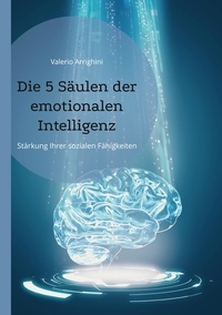 Valerio Arrighini - Die 5 Säulen der emotionalen Intelligenz - Stärkung Ihrer sozialen Fähigkeiten.