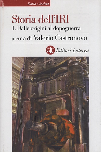Valerio Castronovo et  Collectif - Storia dell'IRI - Volume 1, Dalle origini al dopoguerra 1933-1948.