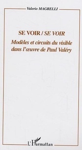Valerio Magrelli - Se voir/Se voir - Modèles et circuits dans l'oeuvre de Paul Valéry.