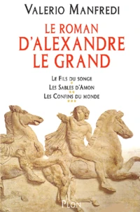 Le roman d'Alexandre le Grand : Le Fils du songe ;  Les Sables d'Ammon ;  Les Confins du monde