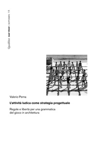 Valerio Perna - L’attività ludica come strategia progettuale - Regole e libertà per una grammatica del gioco in architettura.