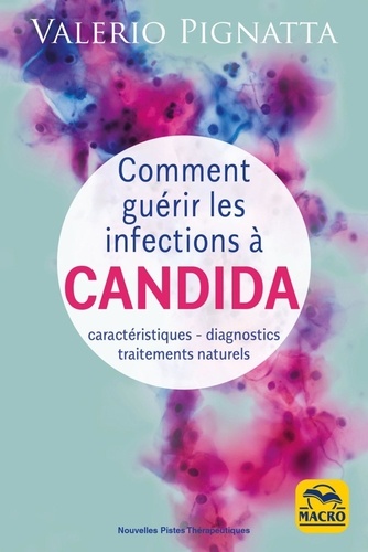Comment guérir les infections à Candida. Caractéristiques - diagnostics - traitements naturels 3e édition