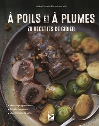 Valéry Drouet et Pierre-Louis Viel - A poils et à plumes - 70 recettes de gibier.