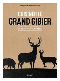 Valéry Drouet et Pierre-Louis Viel - Cuisiner le grand gibier - Sanglier, cerf, chevreuil.