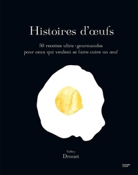 Valéry Drouet et Pierre-Louis Viel - Histoire d'oeufs - 50 recettes ultra-gourmandes pour ceux qui veulent se faire cuire un oeuf.
