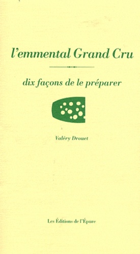 Valéry Drouet - L'emmental Grand Cru - Dix façons de le préparer.