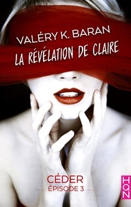 Valéry K. Baran - La révélation de Claire - Céder (épisode 3) - La révélation de Claire S2E3.