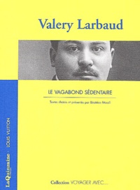 Valery Larbaud et Béatrice Mousli - Le vagabond sédentaire.