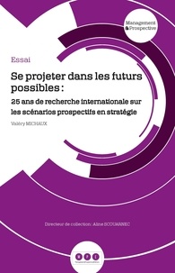 Valéry Michaux - Se projeter dans les futurs possibles - 25 ans de recherche internationale sur les scénarios prospectifs en stratégie.