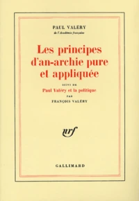 Les principes d'an-archie pure et appliquée suivi de Paul Valéry et la politique