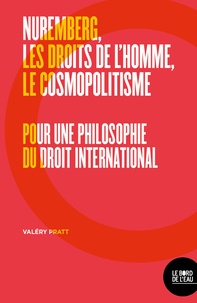 Valéry Pratt - Nuremberg, les droits de l'homme, le cosmopolitisme - Pour une philosophie du droit international.