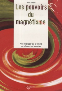 Valéry Ramponi - Les pouvoirs du magnétisme - Pour développer par la volonté son influence sur les autres.