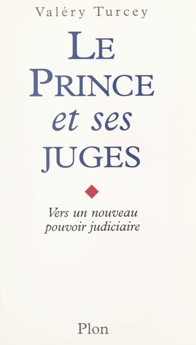 Le prince et ses juges. Vers un nouveau pouvoir judiciaire