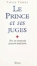 Valéry Turcey - Le prince et ses juges - Vers un nouveau pouvoir judiciaire.
