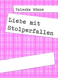 Valeska Wünne - Liebe mit Stolperfallen.