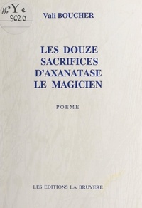 Vali Boucher - Les douze sacrifices d'Axanatase le magicien.