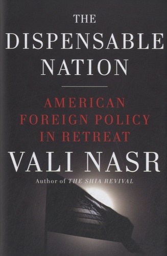 Vali Nasr - The Dispensable Nation - American Foreign Policy in Retreat.