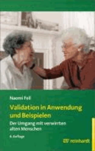 Validation in Anwendung und Beispielen - Der Umgang mit verwirrten alten Menschen.