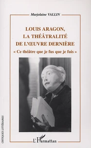 Louis Aragon, la théâtralité dans l'oeuvre dernière