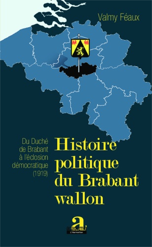 Histoire politique du Brabant Wallon. Du Duché de Brabant à l'éclosion démocratique (1919)