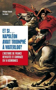 Et si... Napoléon avait triomphé à Waterloo ?