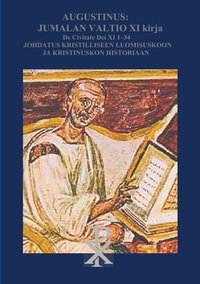 Valtteri Olli - Augustinus: Jumalan Valtio XI Kirja De Civitate Dei - Johdatus kristilliseen luomisuskoon ja historiaan.