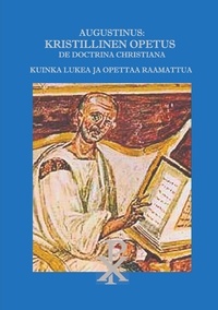 Valtteri Olli - Augustinus: Kristillinen Opetus De Doctrina Christiana - Kuinka lukea ja opettaa Raamattua.
