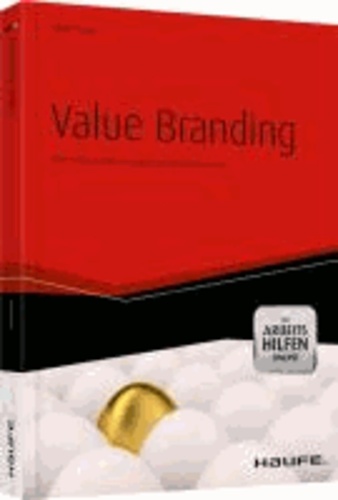 Value Branding - Vom hochwertigen Produkt zur wertvollen Marke.