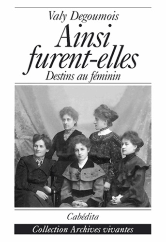 Valy Degoumois - Ainsi Furent-Elles : Destins Au Feminin.