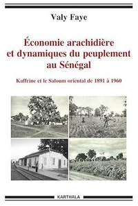 Valy Faye - Economie arachidière et dynamiques du peuplement au Sénégal - Kaffrine et le Saloum oriental de 1891 à 1960.