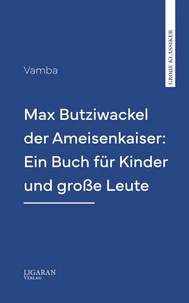 Max Butziwackel der Ameisenkaiser: Ein Buch für Kinder und große Leute