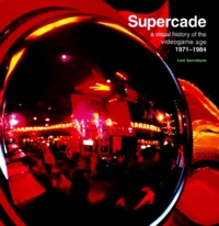 Van Burnham - Supercade. A Visual History Of The Videogame Age 1971-1984.