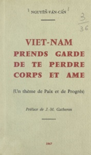 Văn-Câń Nguyêñ et J.-M. Gatheron - Viêt-Nam, prends garde de te perdre corps et âme - Un thème de paix et de progrès.